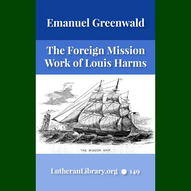 The Foreign Mission Work of Pastor Louis Harms and the Church at Hermansburg by Emanuel Greenwald