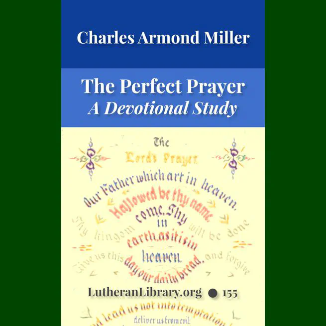 The Lord's Prayer: A Devotional Study Based on Luther's Smaller Catechism by Charles Armond Miller
