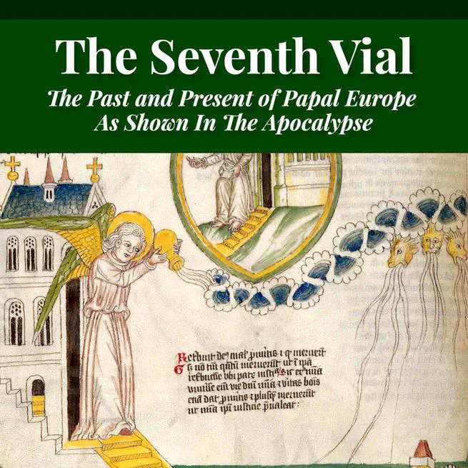 The Seventh Vial: The Past and Present of Papal Europe As Shown In The Apocalypse by James Aitken Wylie