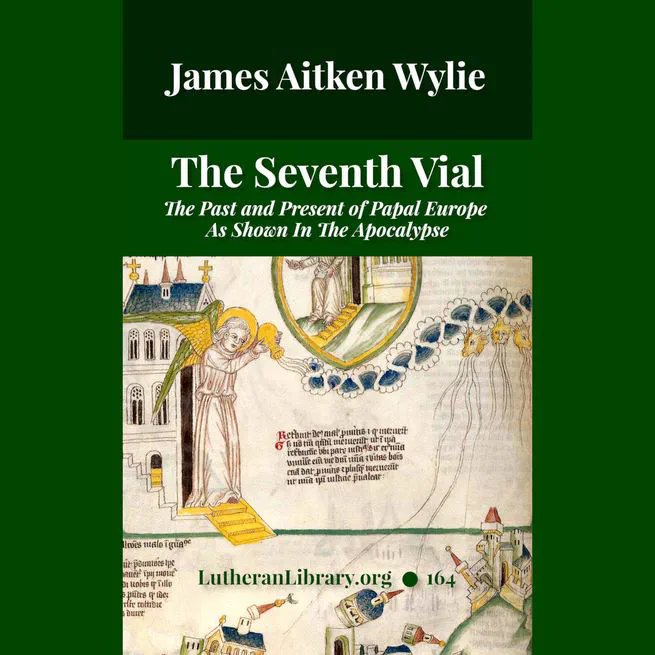 The Seventh Vial: The Past and Present of Papal Europe As Shown In The Apocalypse by James Aitken Wylie