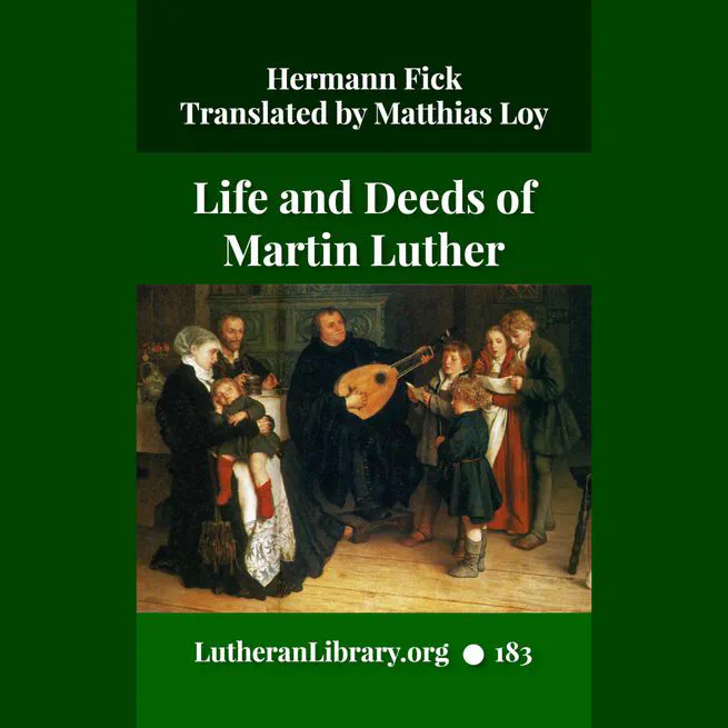 The Life and Deeds of Martin Luther by Fick and Loy