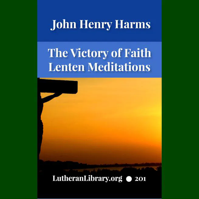The Victory of Faith – Lutheran Meditations by Rev. John Henry Harms