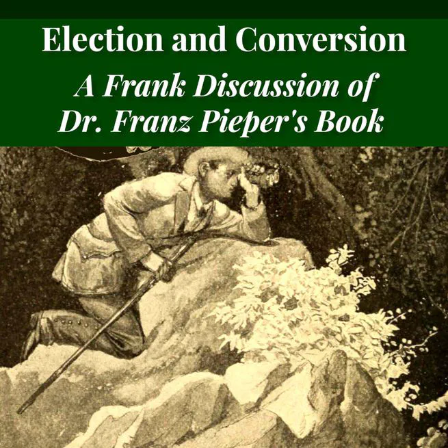 Election and Conversion. A Frank Discussion of Dr. Franz Pieper's Book by Leander Keyser