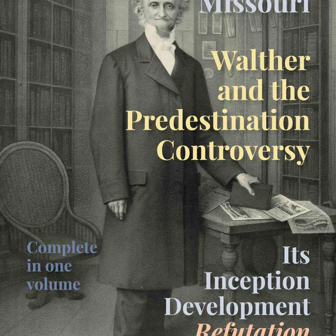 Walther and the Predestination Controversy or The Error of Modern Missouri by Schodde et al.