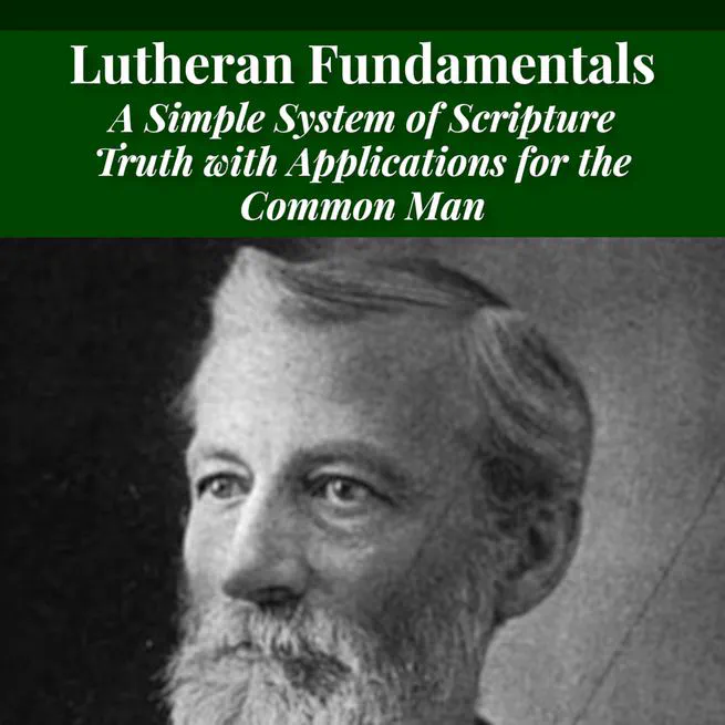 Lutheran Fundamentals: A Simple System of Scripture Truth with Applications for the Common Man by George Gerberding