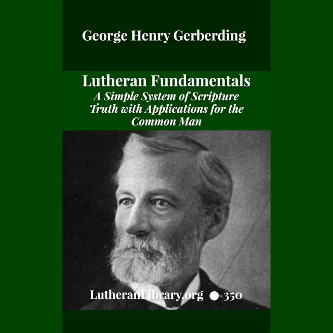 Lutheran Fundamentals: A Simple System of Scripture Truth with Applications for the Common Man by George Gerberding