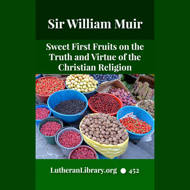 Sweet First Fruits: A Tale To Muslims On The Truth And Virtue Of The Christian Religion by Sir William Muir
