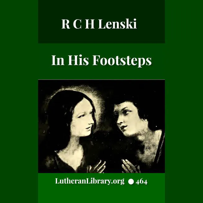 In His Footsteps: Studies for Edification from the Life of Christ by Richard C. H. Lenski