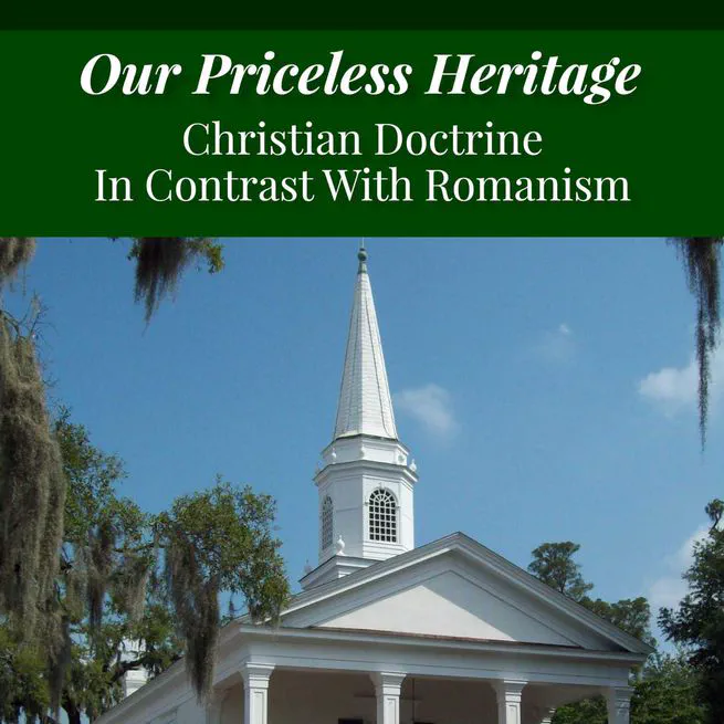 Our Priceless Heritage: Christian Doctrine in Contrast with Romanism by Henry Woods