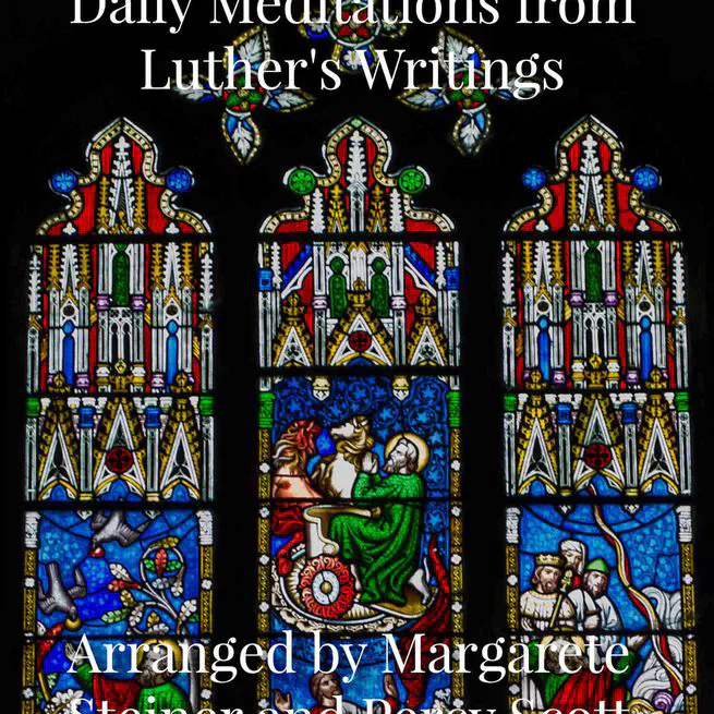 Day by Day We Magnify Thee: Daily Meditations from Luther's Writings arranged according to the Year of the Church by Margarete Steiner and Percy Scott