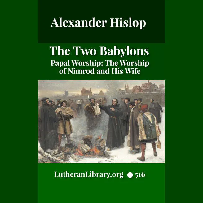 The Two Babylons. Papal Worship Proven to be the Worship of Nimrod and His Wife by Alexander Hislop