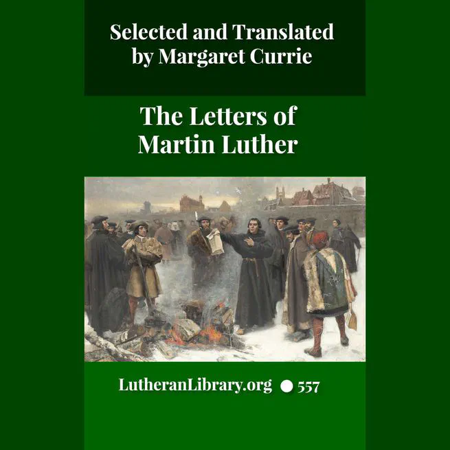 The Letters of Martin Luther, Selected and Translated by Margaret A Currie