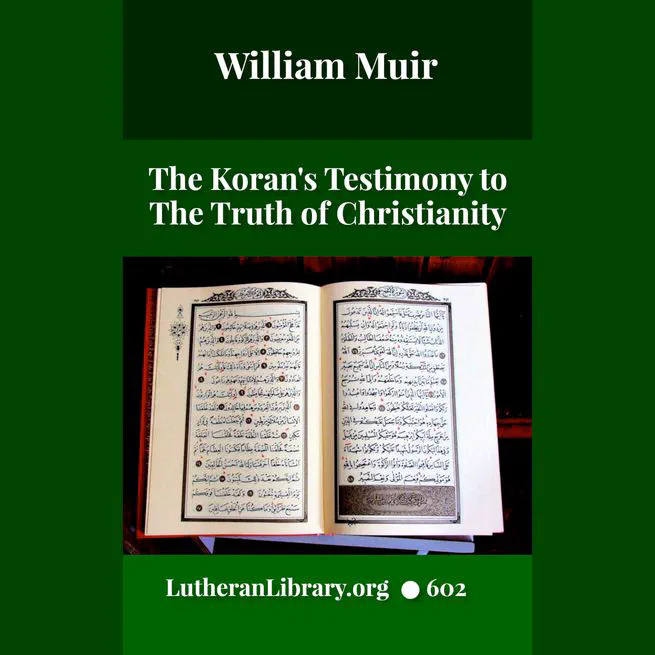 The Koran's Testimony to the Truth of Christianity by Sir William Muir