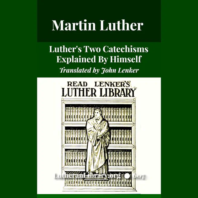 Luther's Two Catechisms Explained By Himself translated by John Lenker