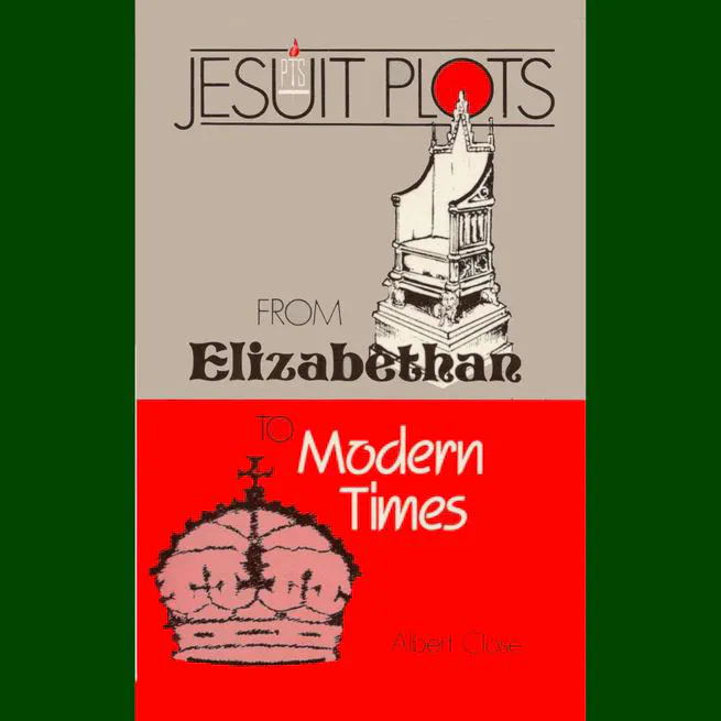 Jesuit Plots Against Britain From Queen Elizabeth To King George V. by Albert Close