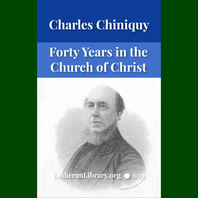 Forty Years In The Church of Christ by Charles Chiniquy